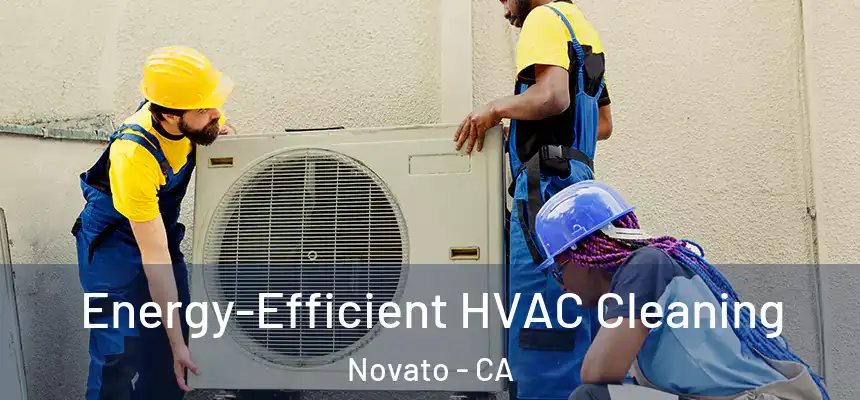  Energy-Efficient HVAC Cleaning Novato - CA